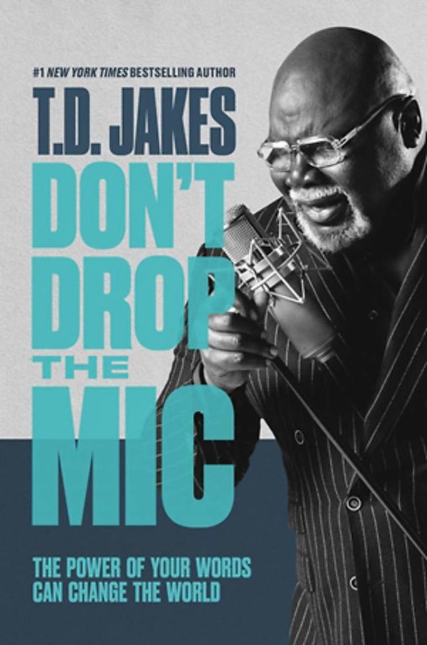 Don't Drop the Mic: The Power of Your Words Can Change the World by T. D. Jakes - Hardcover