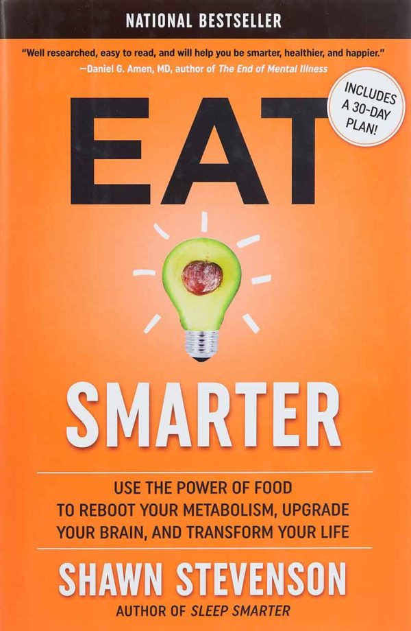 Eat Smarter: Use the Power of Food to Reboot Your Metabolism, Upgrade Your Brain, and Transform Your Life by Shawn Stevenson - Hardcover
