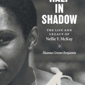Half in Shadow: The Life and Legacy of Nellie Y. McKay by Shanna Greene Benjamin - Hardcover