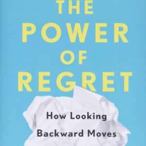 The Power of Regret: How Looking Backward Moves Us Forward by Daniel H. Pink