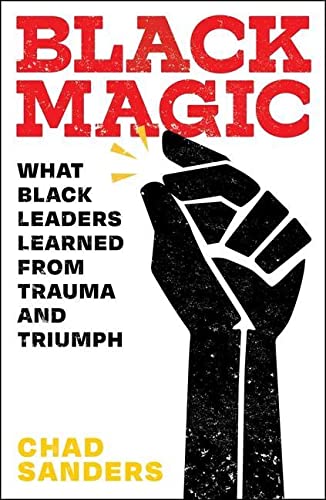 Black Magic: What Black Leaders Learned from Trauma and Triumph by Chad Sanders - Hardcover