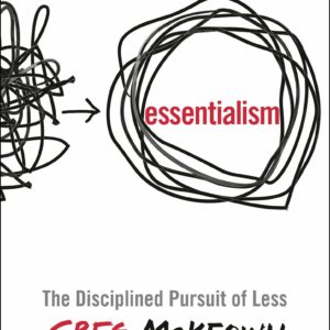 Essentialism: The Disciplined Pursuit of Less by Greg McKeown