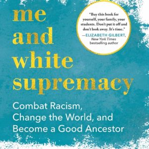 Me and White Supremacy: Combat Racism, Change the World, and Become a Good Ancestor by Layla Saad - Hardcover