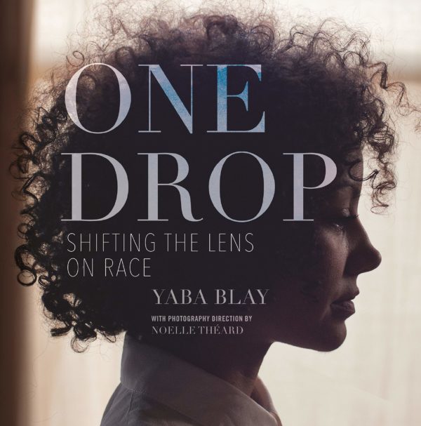 One Drop: Shifting the Lens on Race by Yaba Blay - Hardcover