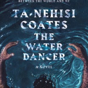 The Water Dancer: A Novel by Ta-Nehisi Coates - Hardcover
