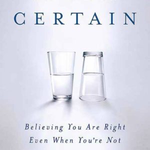 On Being Certain: Believing You Are Right Even When You're Not