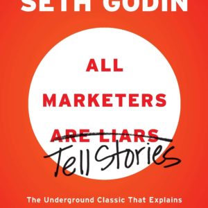 All Marketers are Liars: The Underground Classic That Explains How Marketing Really Works--and Why Authenticity Is the Best Marketing of All by Seth Godin - Paperback