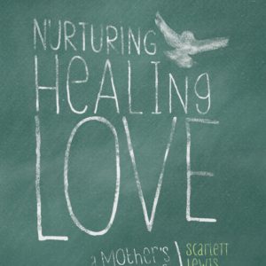Nurturing Healing Love: A Mother's Journey of Hope and Forgiveness by Scarlett Lewis - Paperback