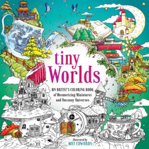Tiny Worlds: An Artist's Coloring Book of Mesmerizing Miniatures and Uncanny Universes by Mat Edwards - Paperback
